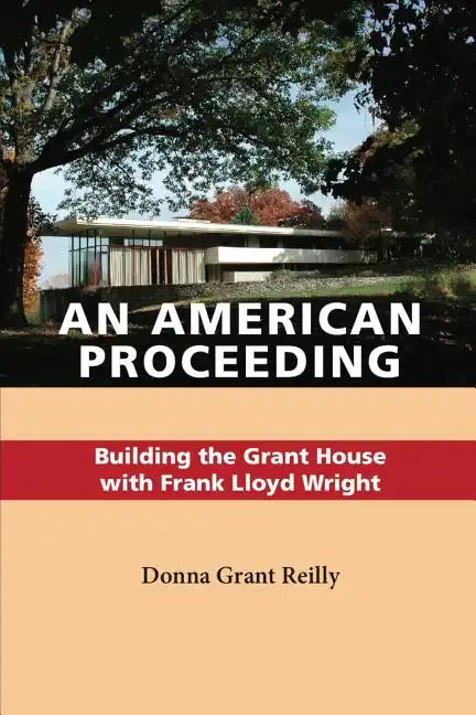 An American Proceeding: Building the Grant House with Frank Lloyd Wright - Paperback