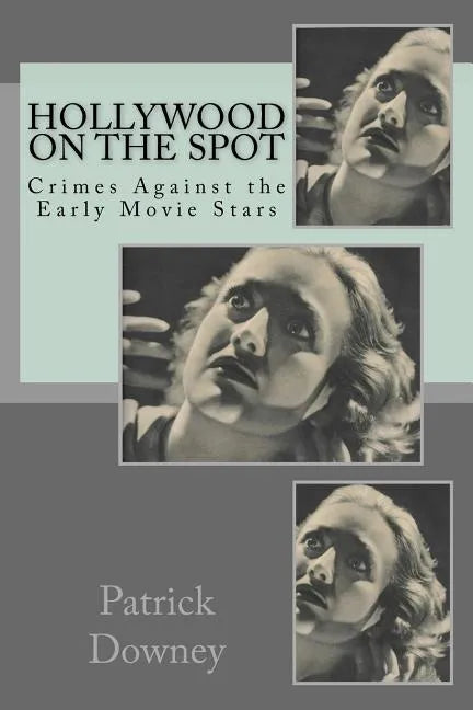 Hollywood on the Spot: Crimes Against the Early Movie Stars - Paperback
