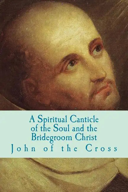 A Spiritual Canticle of the Soul and the Bridegroom Christ - Paperback