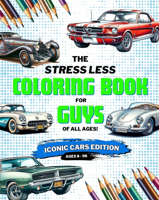 Stress Less Coloring Book for Guys: Iconic Cars: Coloring Book for Boys, Teens, and Adults of Iconic Cars - Paperback