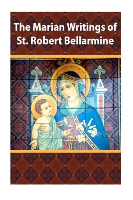 The Marian Writings of St. Robert Bellarmine - Paperback