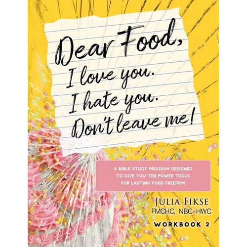 Dear Food, I Love You. I Hate You. Don't Leave Me! Workbook 2: A Bible Study Designed to Give You Ten Power Tools for Lasting Food Freedom - Paperback