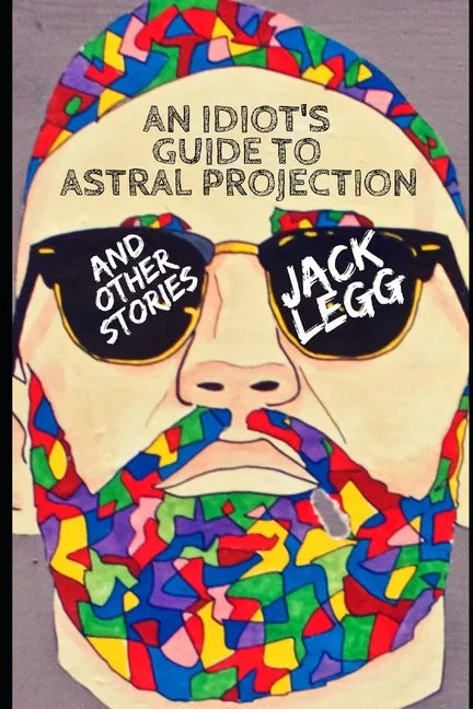 An Idiot's Guide to Astral Projection: And Other Stories - Paperback
