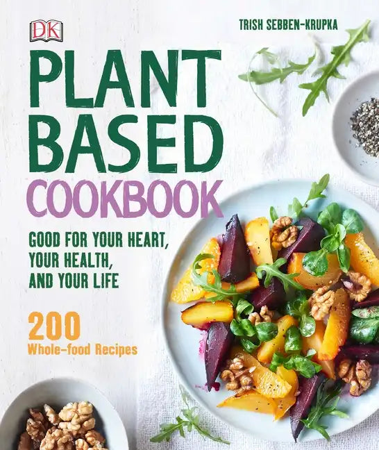 Plant-Based Cookbook: Good for Your Heart, Your Health, and Your Life; 200 Whole-Food Recipes - Hardcover