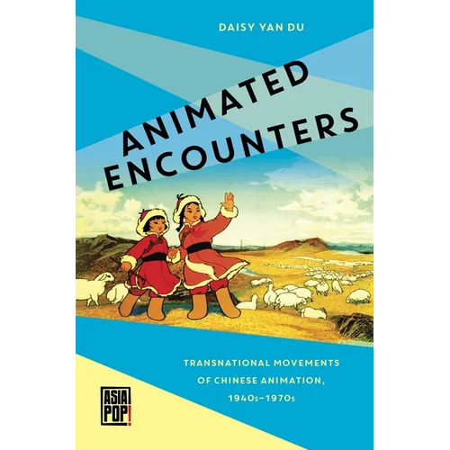 Animated Encounters: Transnational Movements of Chinese Animation, 1940s-1970s - Hardcover