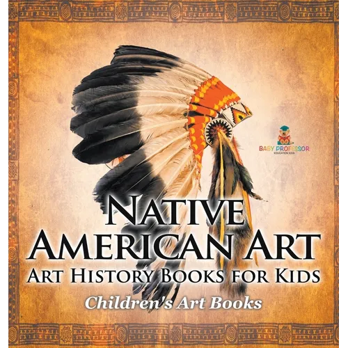 Native American Art - Art History Books for Kids Children's Art Books - Hardcover