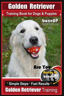 Golden Retriever Training Book for Dogs and Puppies by BoneUp Dog Training: Are You Ready to Bone UP? - Paperback