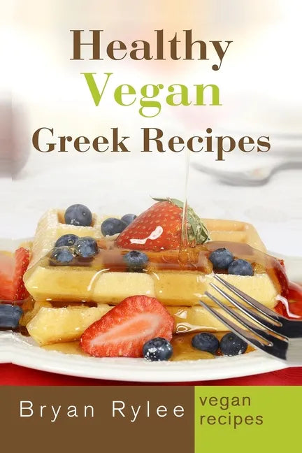 Healthy Vegan Greek Recipes: With More Than 30 Delicious and Easy Recipes for Healthy Living - Paperback