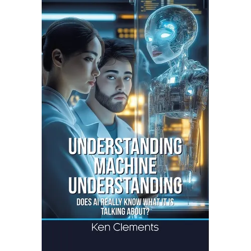 Understanding Machine Understanding: Does AI Really Know What It Is Talking About? - Paperback