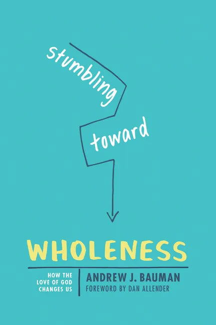 Stumbling Toward Wholeness: How the Love of God Changes Us - Paperback