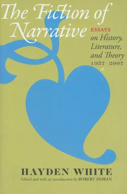 Fiction of Narrative: Essays on History, Literature, and Theory, 1957-2007 - Paperback