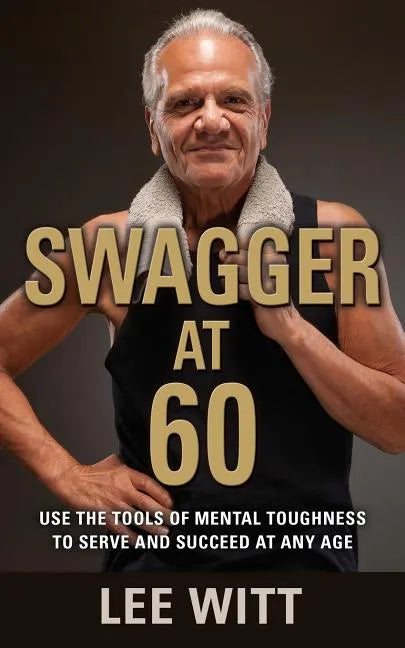 Swagger at 60: Use the Tools of Mental Toughness to Serve and Succeed at Any Age - Paperback
