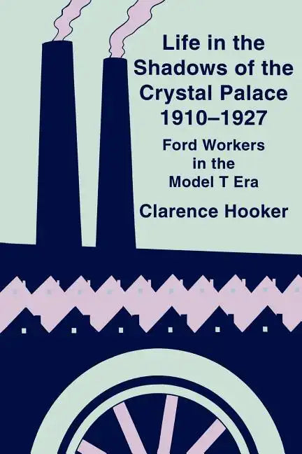 Life in the Shadows of the Crystal Palace, 1910-1927: Ford Workers in the Model T Era - Paperback