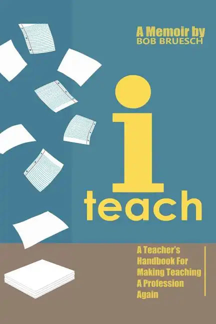I Teach: A Teacher's Handbook on Making Teaching a Profession Again - Paperback