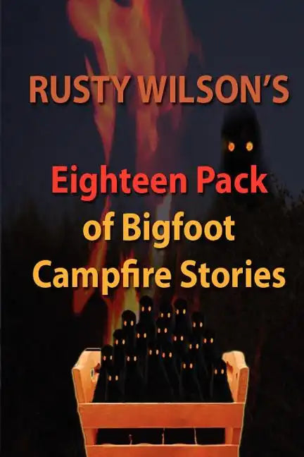 Rusty Wilson's Eighteen Pack of Bigfoot Campfire Stories - Paperback