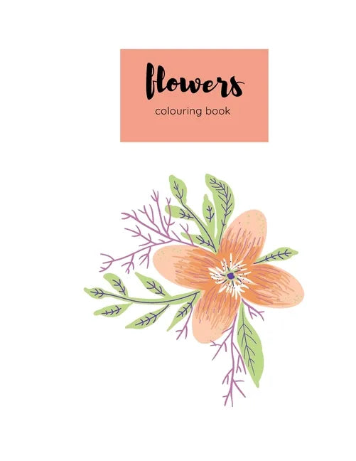 colouring book flowers: An Adult Coloring Book with Flower Collection, Bouquets, Wreaths, Swirls, Floral, Patterns, Decorations, Inspirational - Paperback