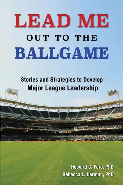 Lead Me Out to the Ballgame: Stories and Strategies to Develop Major League Leadership - Paperback