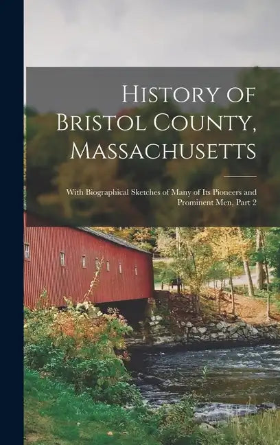 History of Bristol County, Massachusetts: With Biographical Sketches of Many of Its Pioneers and Prominent Men, Part 2 - Hardcover