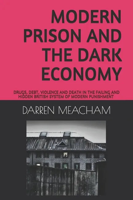 Modern Prison and the Dark Economy: Drugs, Debt, Death and Violence in a Failing System - Paperback
