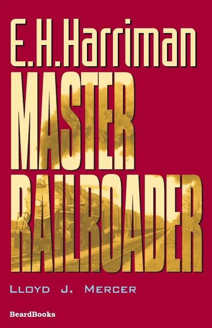 E.H. Harriman: Master Railroader - Paperback