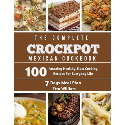 The Complete Mexican Crockpot Cookbook: 100 Amazing Healthy Slow Cooking Recipes For Everyday Life - Paperback