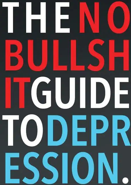 The No-Bullshit Guide to Depression - Paperback