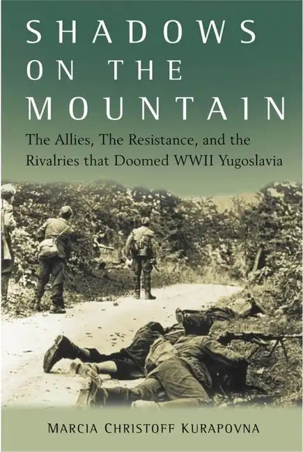 Shadows on the Mountain: The Allies, the Resistance, and the Rivalries That Doomed WWII Yugoslavia - Hardcover
