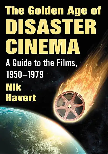 The Golden Age of Disaster Cinema: A Guide to the Films, 1950-1979 - Paperback