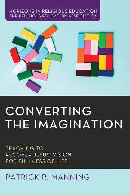 Converting the Imagination: Teaching to Recover Jesus' Vision for Fullness of Life - Paperback