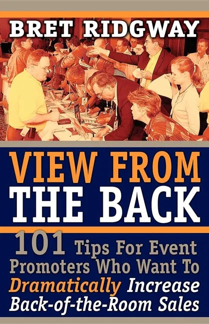 View from the Back: 101 Tips for Event Promoters Who Want to Dramatically Increase Back-Of-The-Room Sales - Paperback