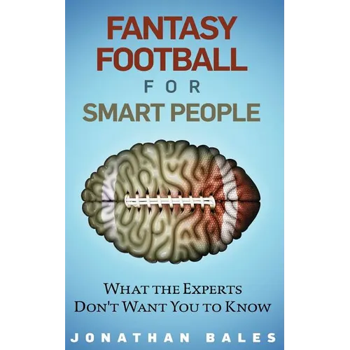 Fantasy Football for Smart People: What the Experts Don't Want You to Know - Paperback