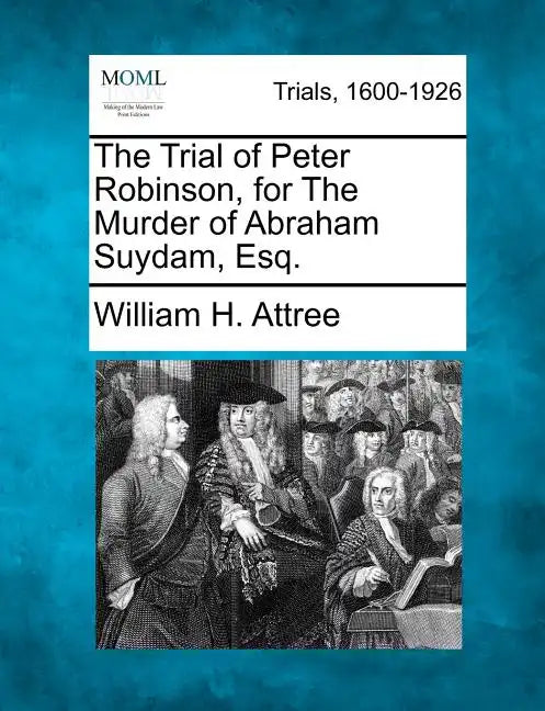 The Trial of Peter Robinson, for the Murder of Abraham Suydam, Esq. - Paperback