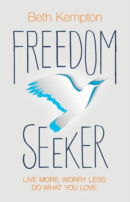 Freedom Seeker: Live More. Worry Less. Do What You Love. - Paperback