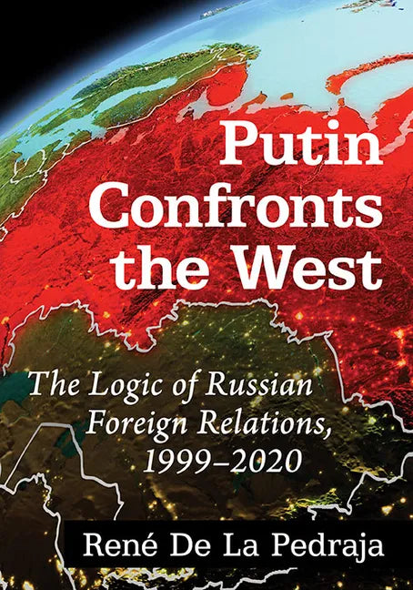 Putin Confronts the West: The Logic of Russian Foreign Relations, 1999-2020 - Paperback