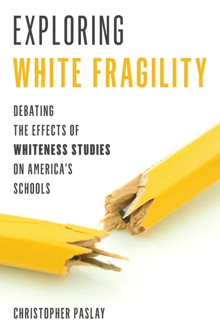 Exploring White Fragility: Debating the Effects of Whiteness Studies on America's Schools - Paperback