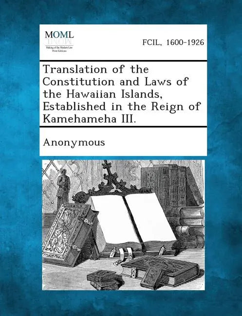 Translation of the Constitution and Laws of the Hawaiian Islands, Established in the Reign of Kamehameha III. - Paperback