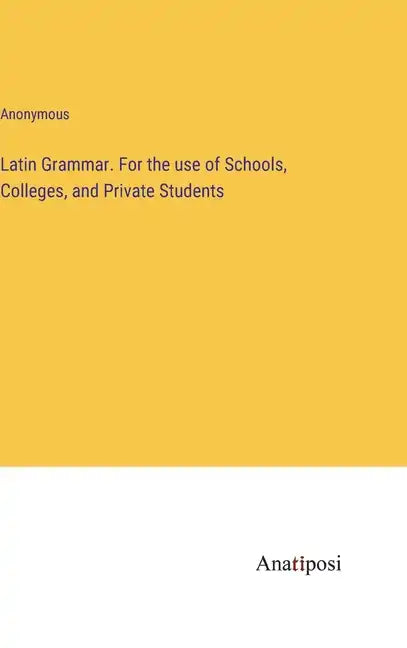 Latin Grammar. For the use of Schools, Colleges, and Private Students - Hardcover