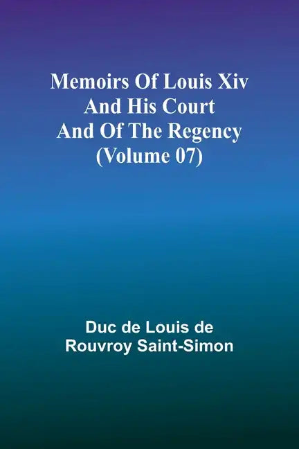 Memoirs of Louis XIV and His Court and of the Regency (Volume 07) - Paperback