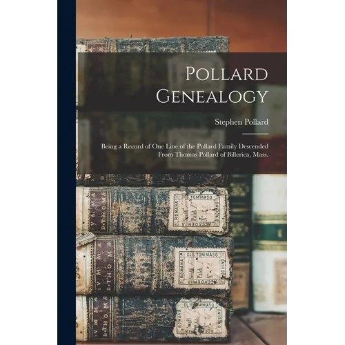 Pollard Genealogy: Being a Record of one Line of the Pollard Family Descended From Thomas Pollard of Billerica, Mass. - Paperback