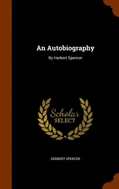 An Autobiography: By Herbert Spencer - Hardcover