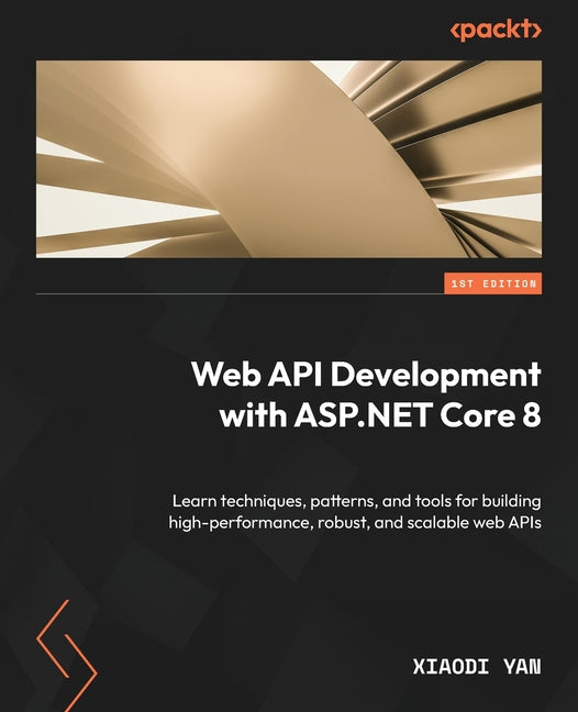 Web API Development with ASP.NET Core 8: Learn techniques, patterns, and tools for building high-performance, robust, and scalable web APIs - Paperback