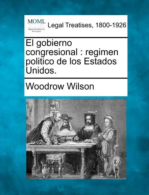 El gobierno congresional: regimen politico de los Estados Unidos. - Paperback