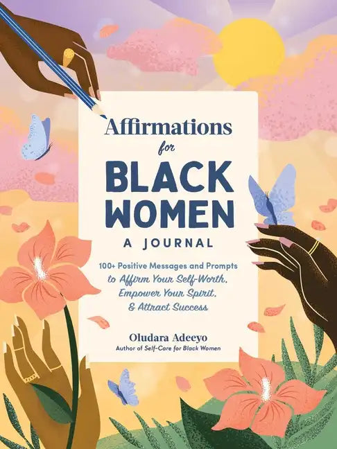 Affirmations for Black Women: A Journal: 100+ Positive Messages and Prompts to Affirm Your Self-Worth, Empower Your Spirit, & Attract Success - Hardcover