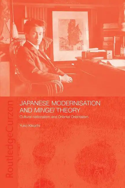 Japanese Modernisation and Mingei Theory: Cultural Nationalism and Oriental Orientalism - Paperback