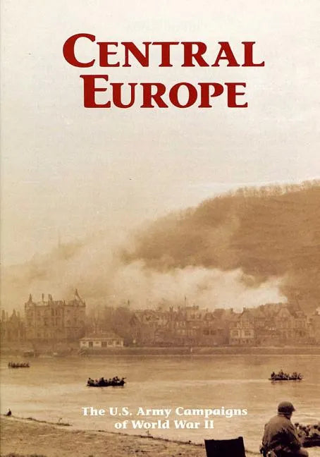 The U.S. Army Campaigns of World War II: Central Europe - Paperback