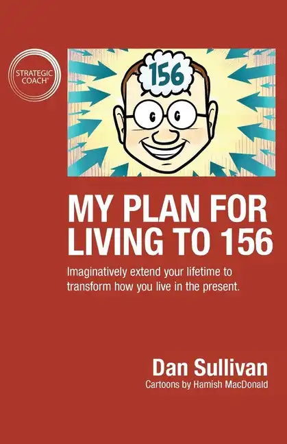 My Plan For Living To 156: Imaginatively extend your lifetime to transform how you live in the present - Paperback
