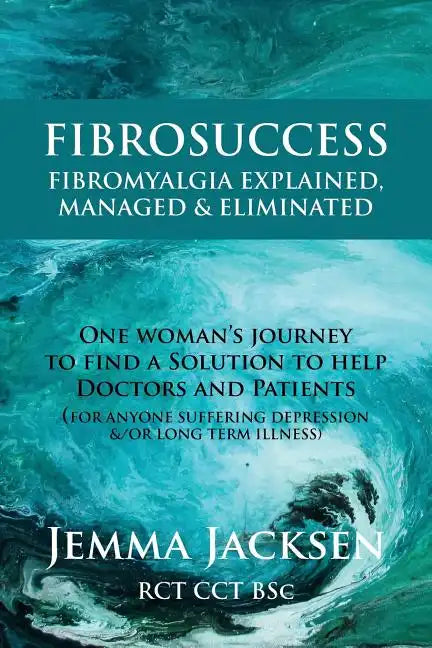 FibroSuccess: Fibromyalgia Explained, Managed & Eliminated - Paperback