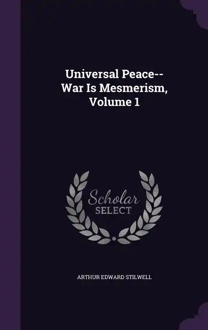 Universal Peace--War Is Mesmerism, Volume 1 - Hardcover