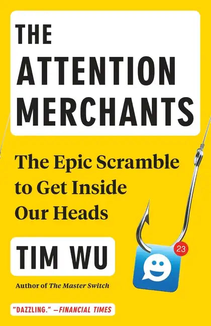 The Attention Merchants: The Epic Scramble to Get Inside Our Heads - Paperback