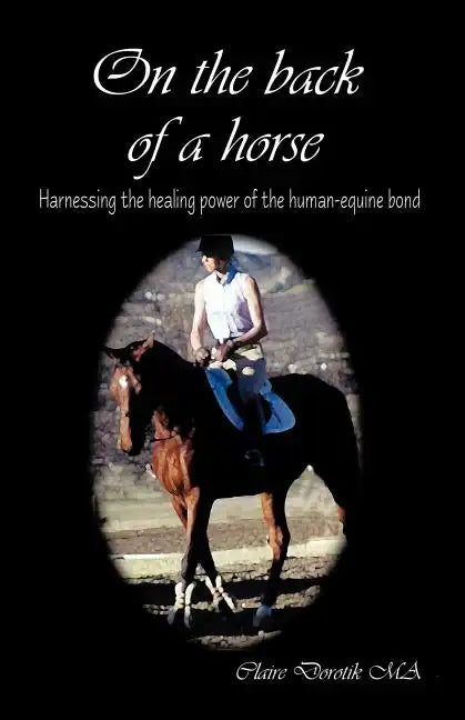 On the Back of a Horse: Harnessing the Healing Power of the Human-Equine Bond - Paperback